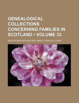 Book cover for Genealogical Collections Concerning Families in Scotland (Volume 33)