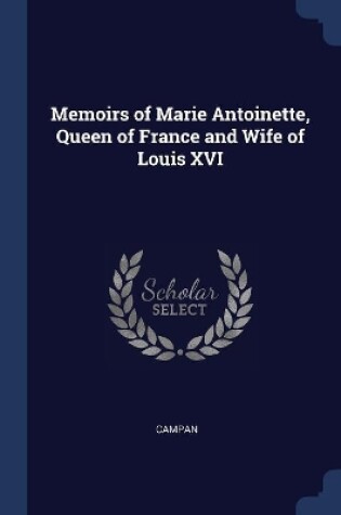 Cover of Memoirs of Marie Antoinette, Queen of France and Wife of Louis XVI