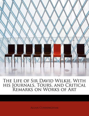 Book cover for The Life of Sir David Wilkie. with His Journals, Tours, and Critical Remarks on Works of Art