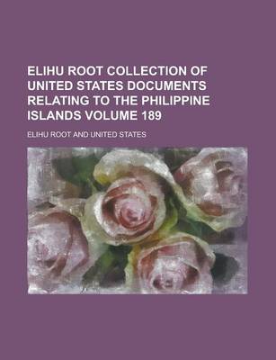 Book cover for Elihu Root Collection of United States Documents Relating to the Philippine Islands Volume 189