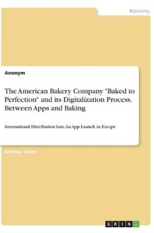 Cover of The American Bakery Company Baked to Perfection and its Digitalization Process. Between Apps and Baking