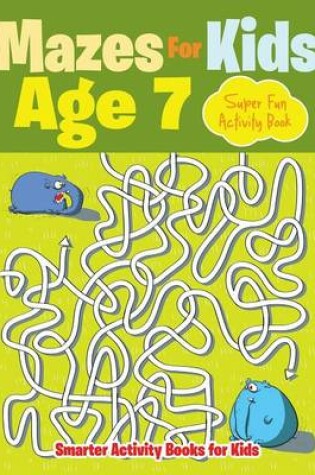 Cover of Mazes for Kids Age 7 - Super Fun Activity Book