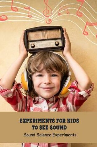 Cover of Experiments for Kids to See Sound