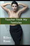 Book cover for Teacher Took My Testicles