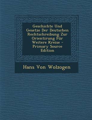 Book cover for Geschichte Und Gesetze Der Deutschen Rechtschreibung Zur Orientirung Fur Weitere Kreise - Primary Source Edition