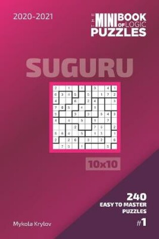 Cover of The Mini Book Of Logic Puzzles 2020-2021. Suguru 10x10 - 240 Easy To Master Puzzles. #1