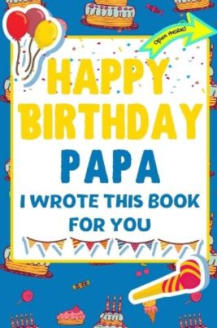 Cover of Happy Birthday Papa - I Wrote This Book For You