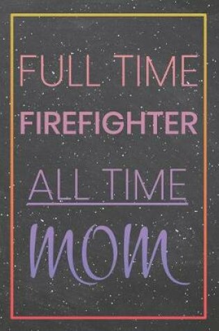 Cover of Full Time Firefighter All Time Mom