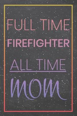 Book cover for Full Time Firefighter All Time Mom