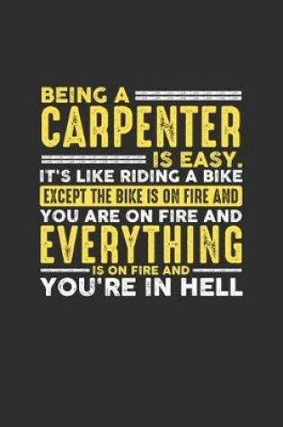 Cover of Being a Carpenter is Easy. It's like riding a bike Except the bike is on fire and you are on fire and everything is on fire and you're in hell