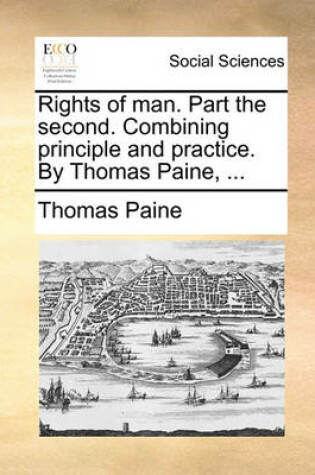 Cover of Rights of Man. Part the Second. Combining Principle and Practice. by Thomas Paine, ...