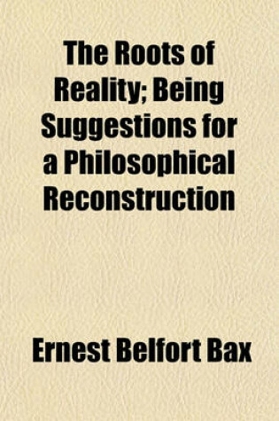 Cover of The Roots of Reality; Being Suggestions for a Philosophical Reconstruction