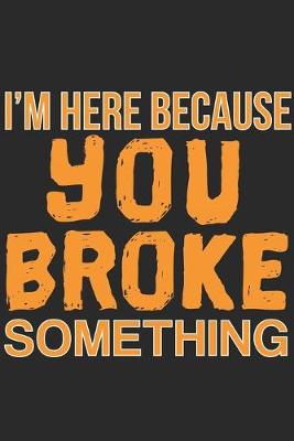 Book cover for I'm Here Because You Broke Something