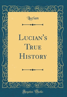 Book cover for Lucian's True History (Classic Reprint)