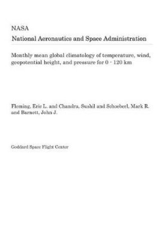 Cover of Monthly Mean Global Climatology of Temperature, Wind, Geopotential Height, and Pressure for 0 - 120 Km