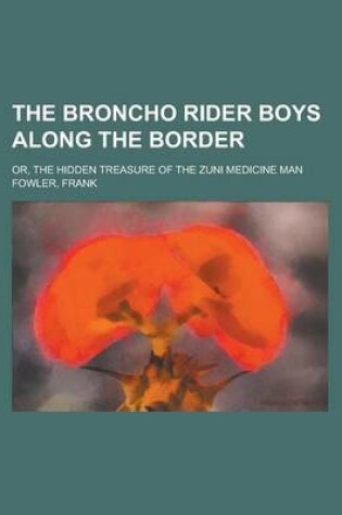 Cover of The Broncho Rider Boys Along the Border; Or, the Hidden Treasure of the Zuni Medicine Man