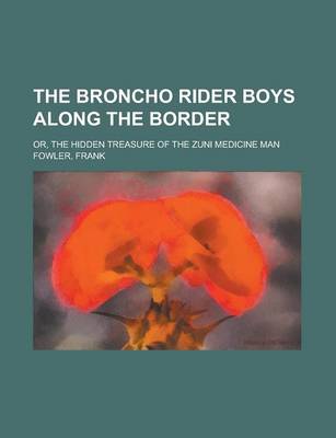 Book cover for The Broncho Rider Boys Along the Border; Or, the Hidden Treasure of the Zuni Medicine Man