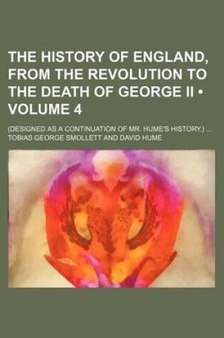 Cover of The History of England, from the Revolution to the Death of George II (Volume 4); (Designed as a Continuation of Mr. Hume's History.)