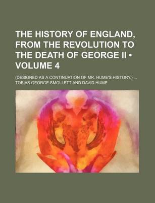 Book cover for The History of England, from the Revolution to the Death of George II (Volume 4); (Designed as a Continuation of Mr. Hume's History.)