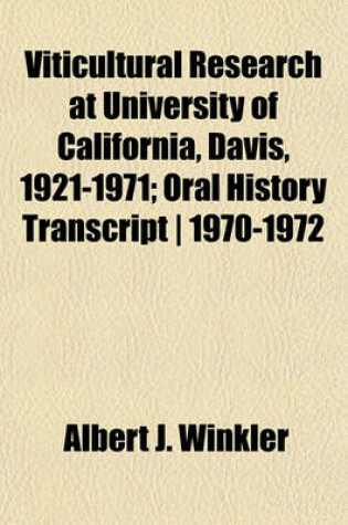 Cover of Viticultural Research at University of California, Davis, 1921-1971; Oral History Transcript - 1970-1972