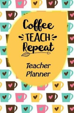 Cover of Coffee Teach Repeat Teacher Planner
