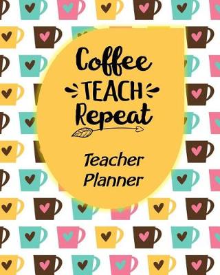 Book cover for Coffee Teach Repeat Teacher Planner