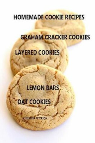 Cover of Homemade Cookie Recipes, Graham Cracker Cookies, Layered Cookies, Lemon Bars, Oat Cookies