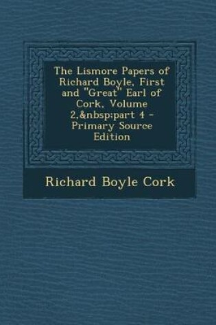 Cover of The Lismore Papers of Richard Boyle, First and Great Earl of Cork, Volume 2, Part 4 - Primary Source Edition