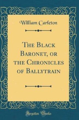 Cover of The Black Baronet, or the Chronicles of Ballytrain (Classic Reprint)