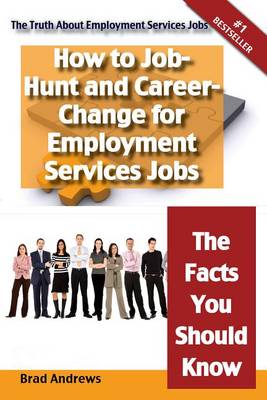 Book cover for The Truth about Employment Services Jobs - How to Job-Hunt and Career-Change for Employment Services Jobs - The Facts You Should Know