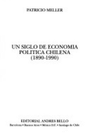Cover of Un Siglo de Economia Politica Chilena (1890-1990)