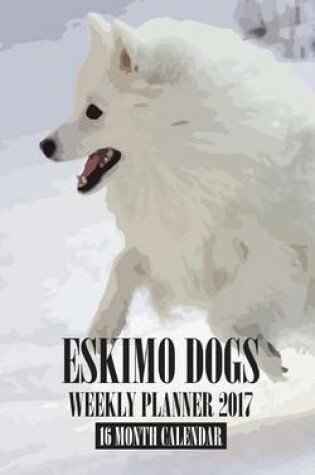 Cover of Eskimo Dogs Weekly Planner 2017