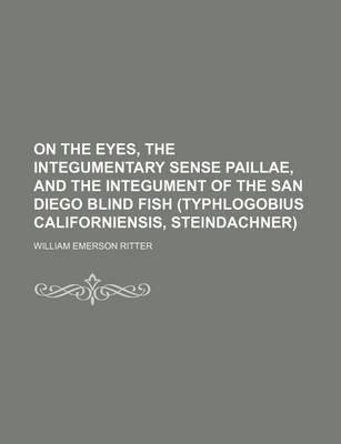 Book cover for On the Eyes, the Integumentary Sense Paillae, and the Integument of the San Diego Blind Fish (Typhlogobius Californiensis, Steindachner)