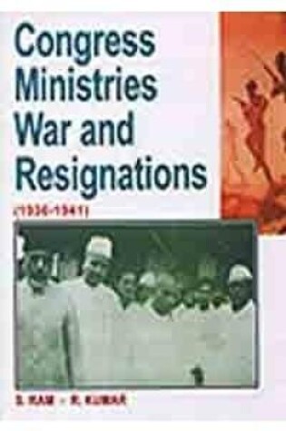 Cover of Congress Ministries, War and Resignations 1936 to 1941