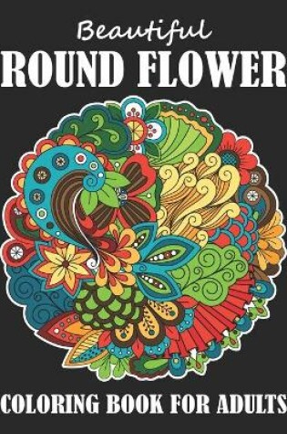 Cover of Beautiful Round Flower Coloring Book For Adults