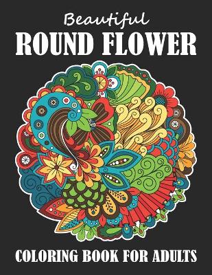 Book cover for Beautiful Round Flower Coloring Book For Adults