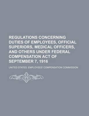 Book cover for Regulations Concerning Duties of Employees, Official Superiors, Medical Officers, and Others Under Federal Compensation Act of September 7, 1916