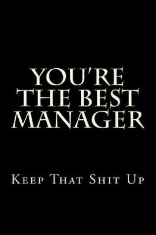 Cover of You're The Best Manager Keep That Shit Up