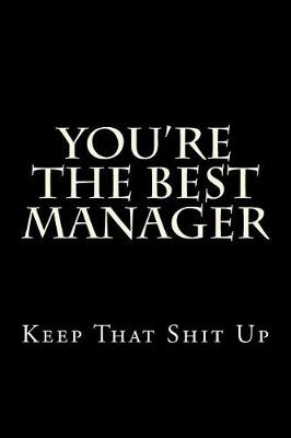 Book cover for You're The Best Manager Keep That Shit Up