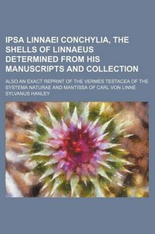 Cover of Ipsa Linnaei Conchylia, the Shells of Linnaeus Determined from His Manuscripts and Collection; Also an Exact Reprint of the Vermes Testacea of the Systema Naturae and Mantissa of Carl Von Linne