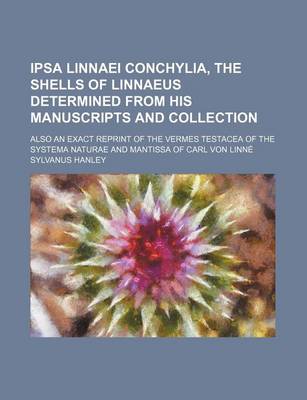 Book cover for Ipsa Linnaei Conchylia, the Shells of Linnaeus Determined from His Manuscripts and Collection; Also an Exact Reprint of the Vermes Testacea of the Systema Naturae and Mantissa of Carl Von Linne