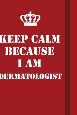 Book cover for Keep Calm Because I Am Dermatologist