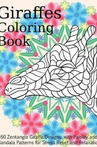 Cover of Giraffes Coloring Book - 60 Zentangle Giraffe Designs