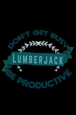 Book cover for Don't get busy. Lumberjack. Be productive