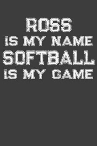 Cover of Ross Is My Name Softball Is My Game