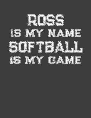 Book cover for Ross Is My Name Softball Is My Game