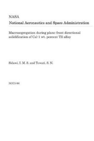 Cover of Macrosegregation During Plane Front Directional Solidification of Csl-1 Wt. Percent Tll Alloy