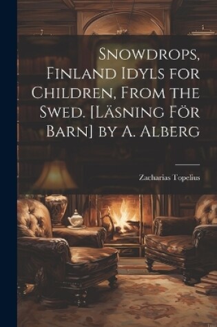 Cover of Snowdrops, Finland Idyls for Children, From the Swed. [Läsning För Barn] by A. Alberg