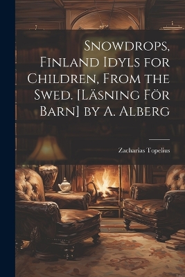 Book cover for Snowdrops, Finland Idyls for Children, From the Swed. [Läsning För Barn] by A. Alberg