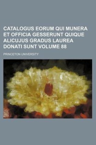 Cover of Catalogus Eorum Qui Munera Et Officia Gesserunt Quique Alicujus Gradus Laurea Donati Sunt Volume 88